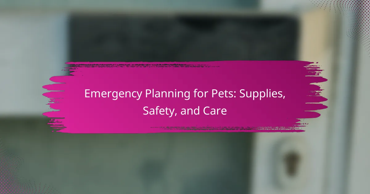 Emergency Planning for Pets: Supplies, Safety, and Care