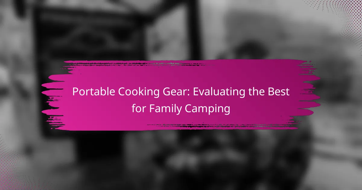 Portable Cooking Gear: Evaluating the Best for Family Camping
