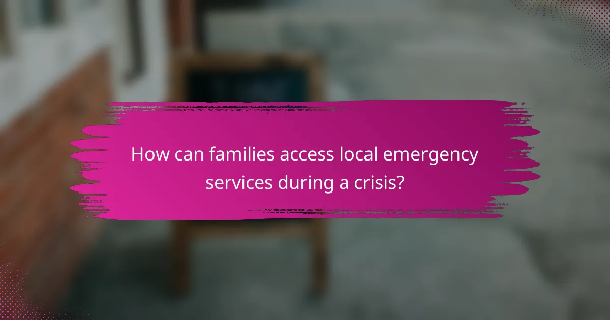 How can families access local emergency services during a crisis?