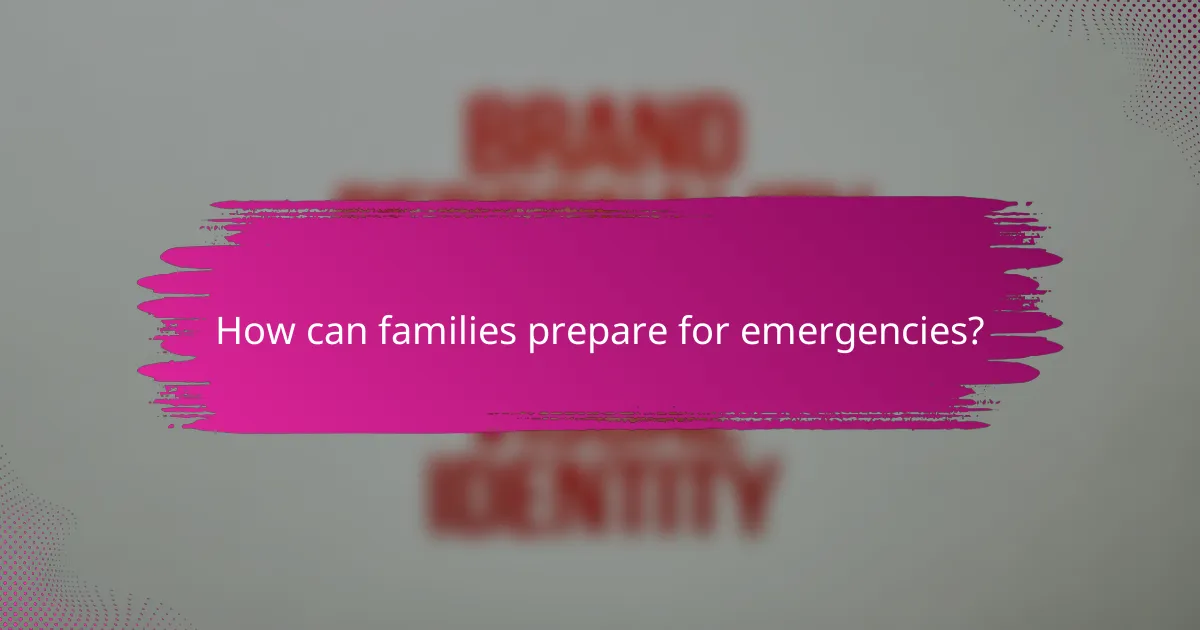 How can families prepare for emergencies?