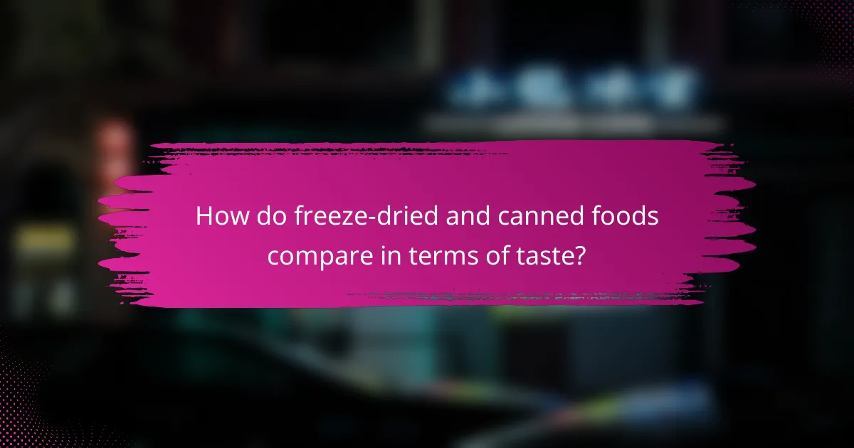 How do freeze-dried and canned foods compare in terms of taste?