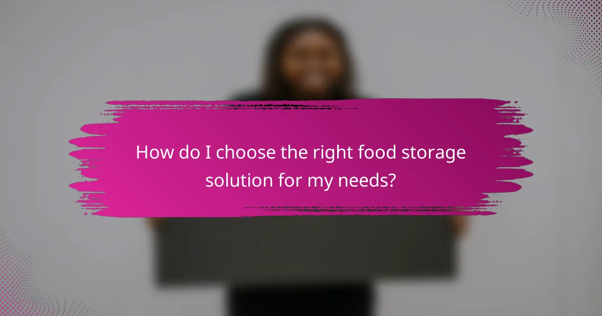 How do I choose the right food storage solution for my needs?