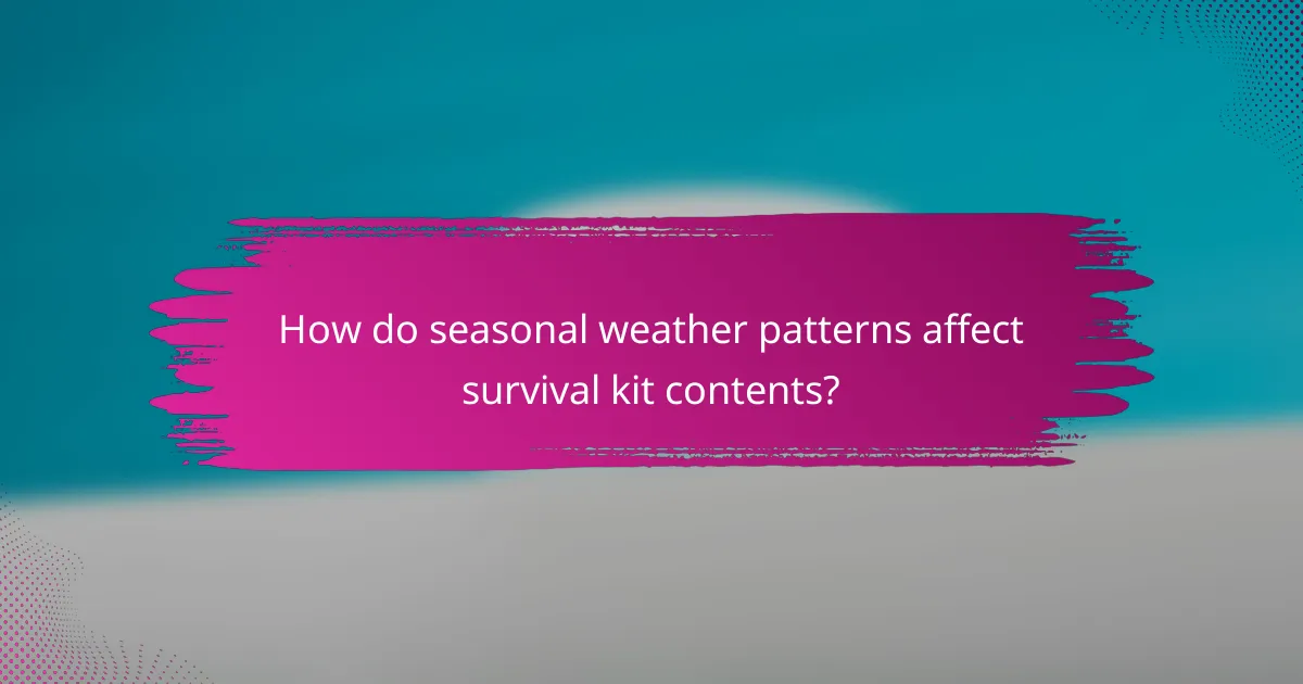 How do seasonal weather patterns affect survival kit contents?