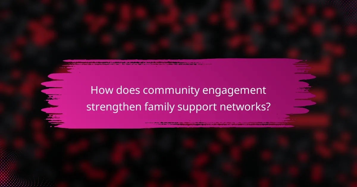 How does community engagement strengthen family support networks?