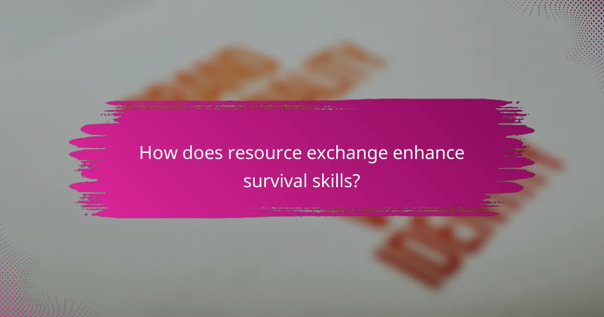 How does resource exchange enhance survival skills?