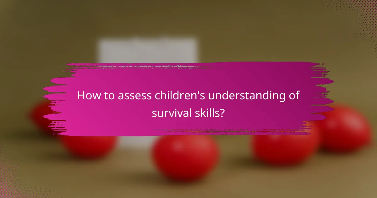 How to assess children's understanding of survival skills?