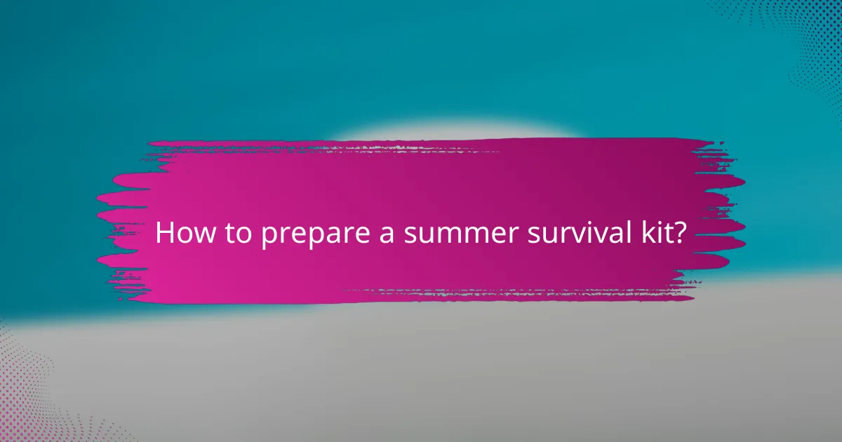 How to prepare a summer survival kit?