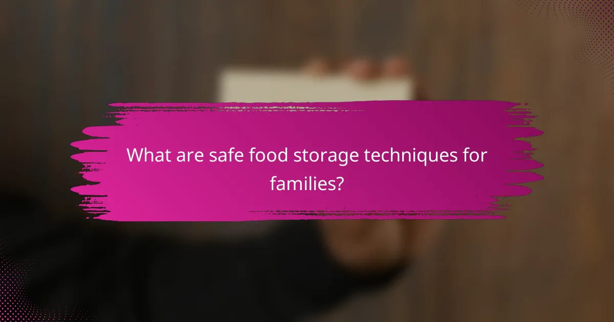 What are safe food storage techniques for families?