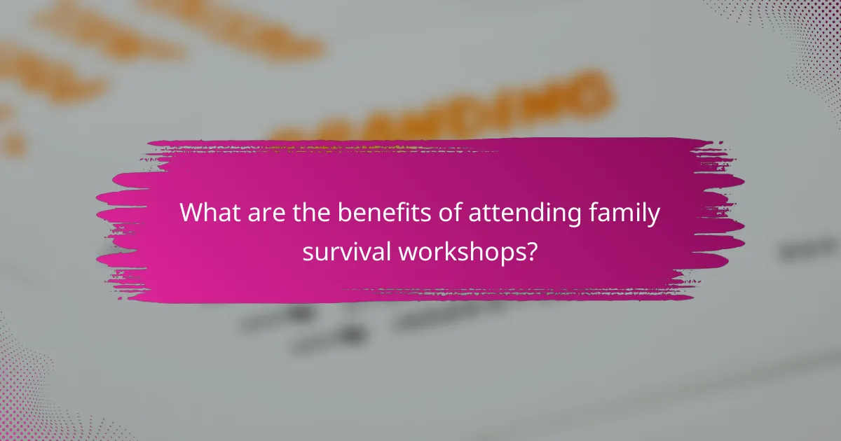 What are the benefits of attending family survival workshops?