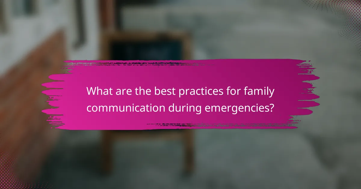 What are the best practices for family communication during emergencies?