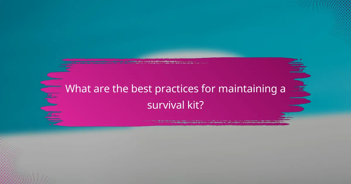 What are the best practices for maintaining a survival kit?