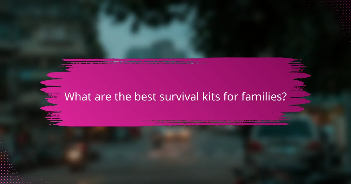What are the best survival kits for families?