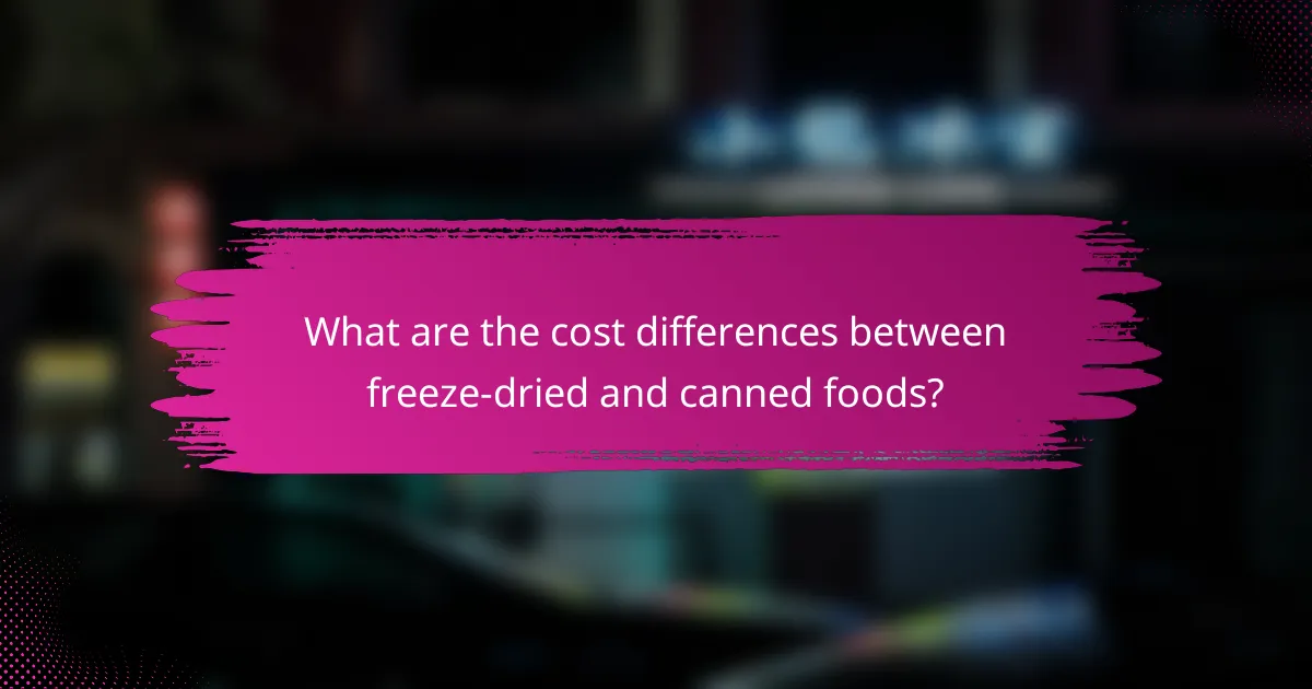 What are the cost differences between freeze-dried and canned foods?
