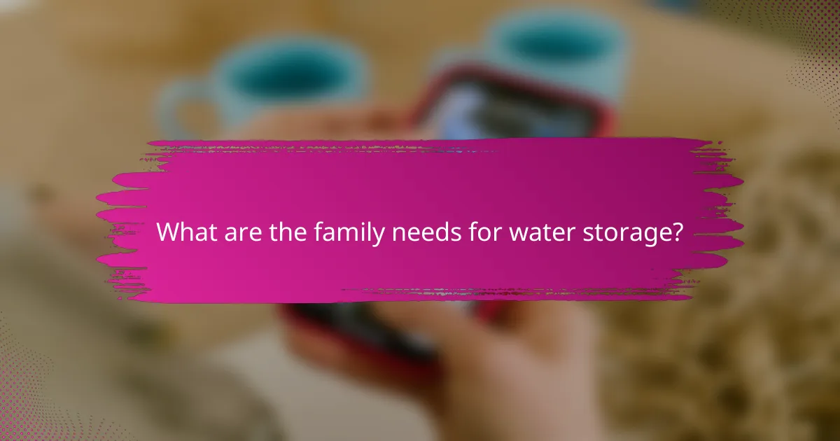 What are the family needs for water storage?