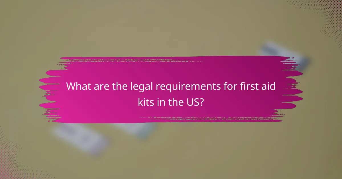 What are the legal requirements for first aid kits in the US?