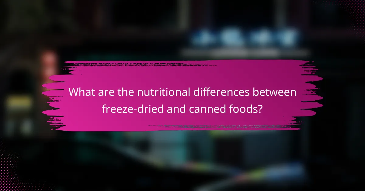 What are the nutritional differences between freeze-dried and canned foods?
