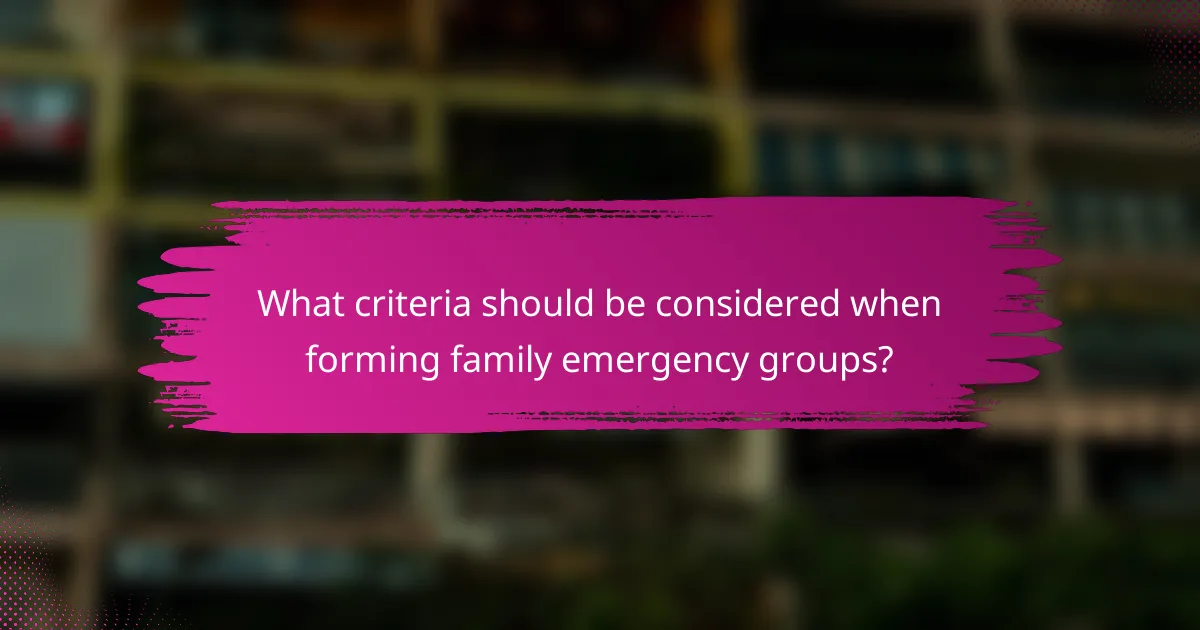 What criteria should be considered when forming family emergency groups?