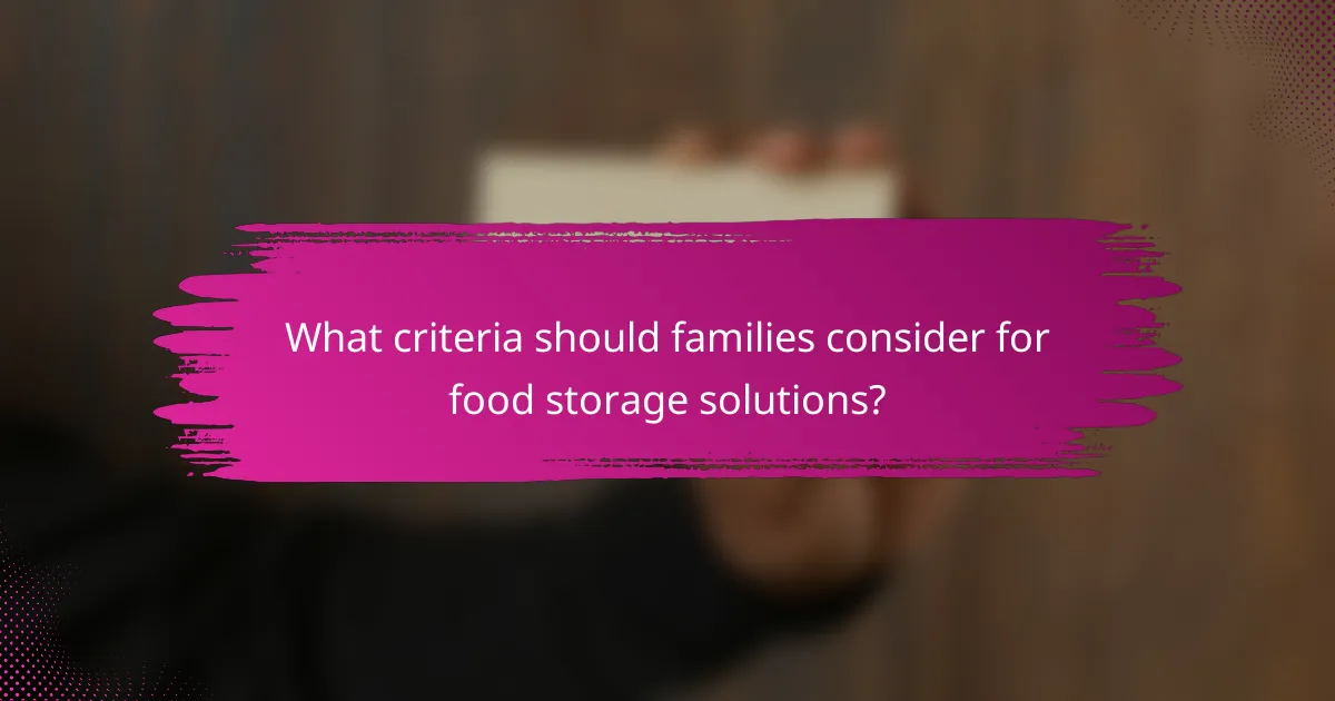 What criteria should families consider for food storage solutions?