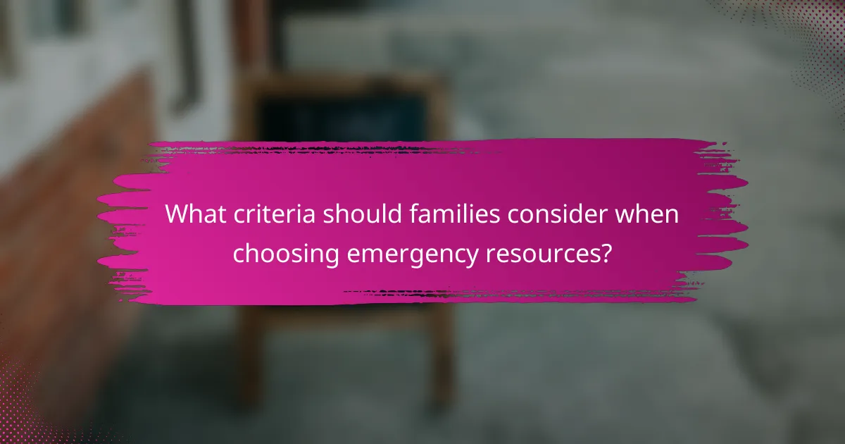 What criteria should families consider when choosing emergency resources?