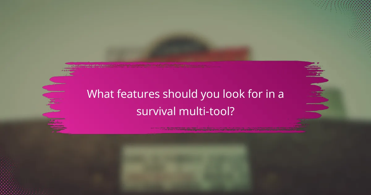 What features should you look for in a survival multi-tool?
