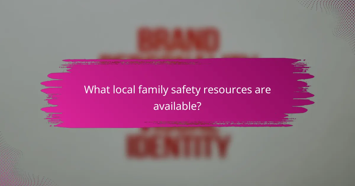 What local family safety resources are available?