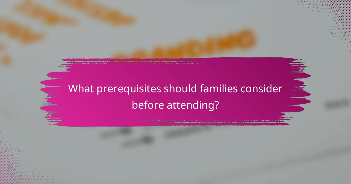 What prerequisites should families consider before attending?