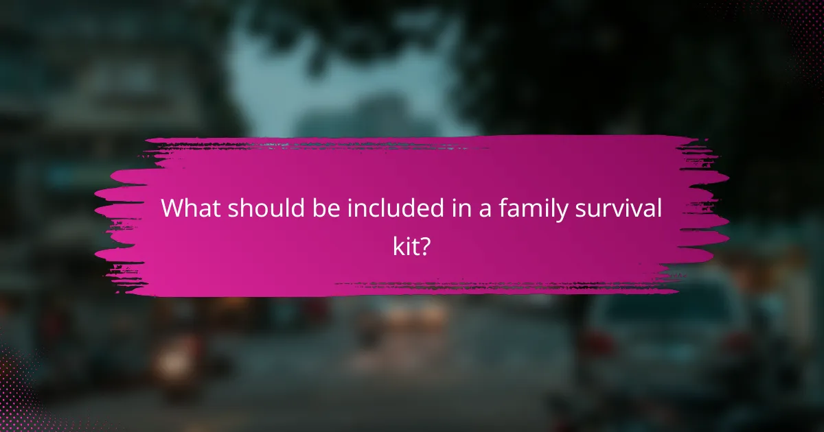 What should be included in a family survival kit?