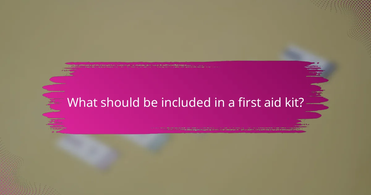 What should be included in a first aid kit?