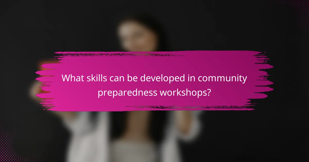 What skills can be developed in community preparedness workshops?
