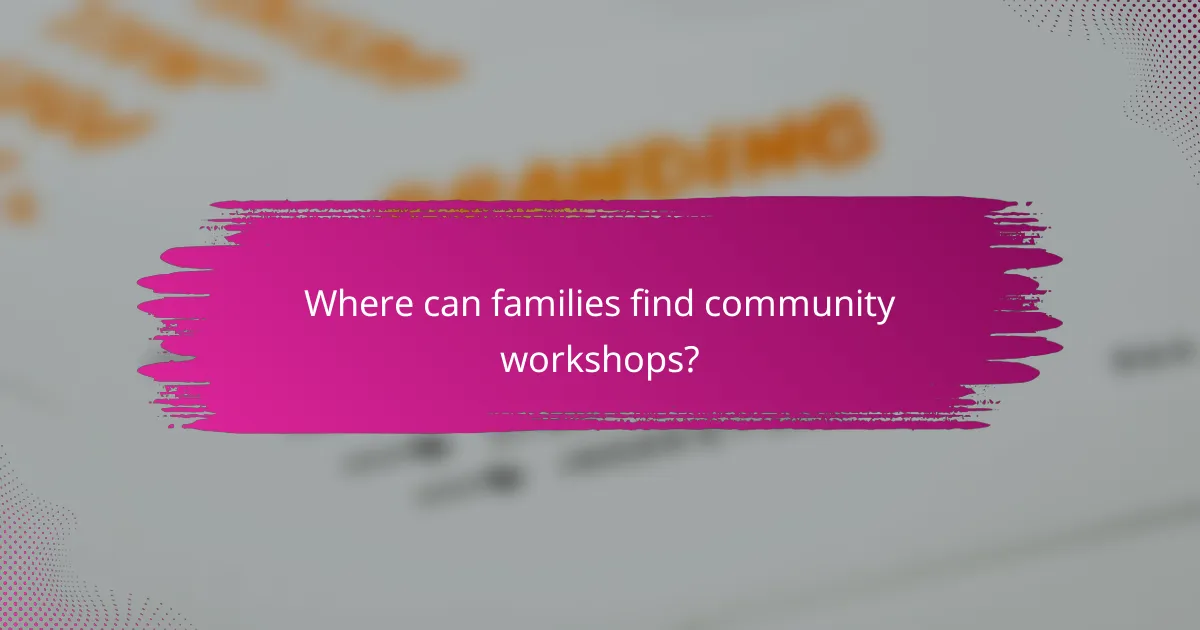 Where can families find community workshops?
